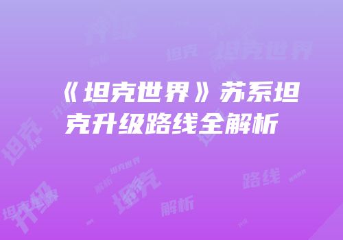 《坦克世界》苏系坦克升级路线全解析