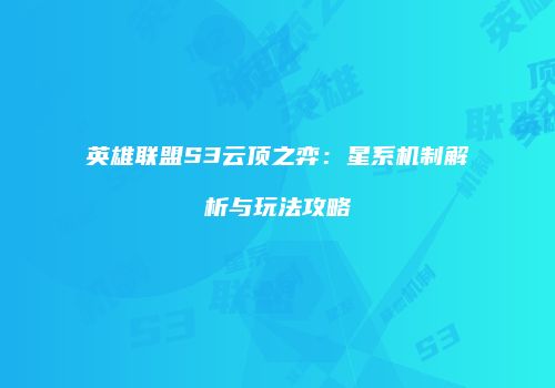 英雄联盟S3云顶之弈：星系机制解析与玩法攻略