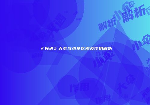 《光遇》大伞与小伞区别及作用解析