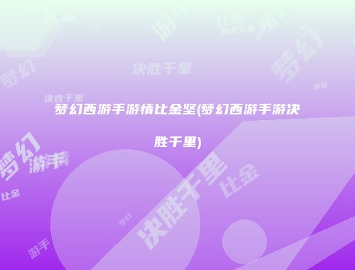 梦幻西游手游情比金坚(梦幻西游手游决胜千里)