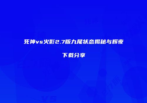 死神vs火影2.7版九尾状态揭秘与辉夜下载分享