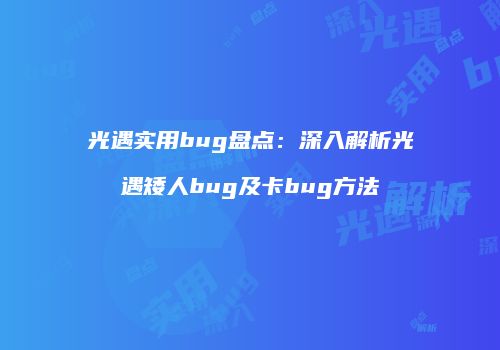 光遇实用bug盘点：深入解析光遇矮人bug及卡bug方法