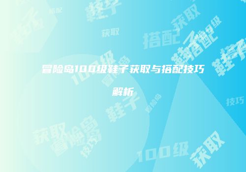 冒险岛100级鞋子获取与搭配技巧解析