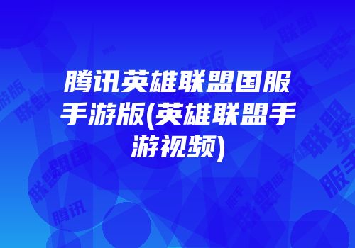 腾讯英雄联盟国服手游版(英雄联盟手游视频)
