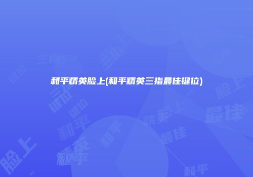 和平精英脸上(和平精英三指最佳键位)