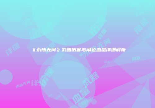 《永劫无间》武器伤害与角色血量详细解析