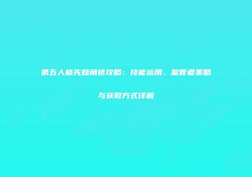 第五人格先知角色攻略：技能运用、监管者策略与获取方式详解
