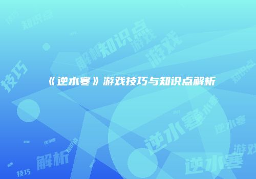 《逆水寒》游戏技巧与知识点解析