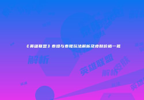《英雄联盟》泰坦与泰隆玩法解析及皮肤价格一览