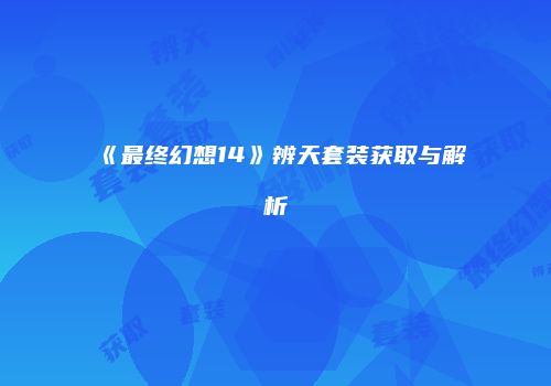 《最终幻想14》辨天套装获取与解析