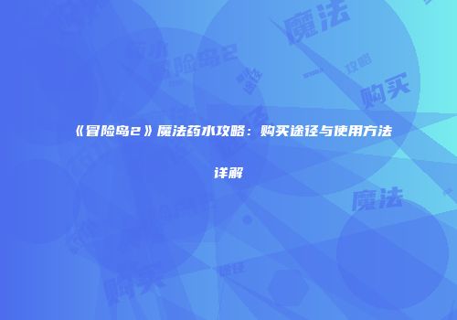 《冒险岛2》魔法药水攻略：购买途径与使用方法详解