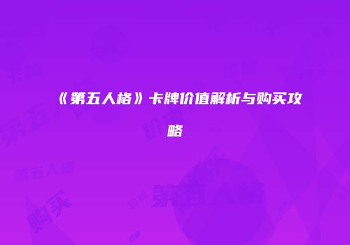 《第五人格》卡牌价值解析与购买攻略