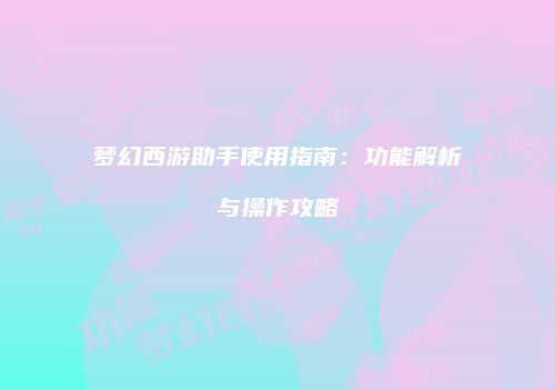 梦幻西游助手使用指南：功能解析与操作攻略
