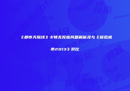 《都市天际线》卡顿无反应问题解析及与《模拟城市2013》对比