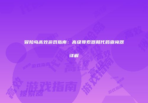 冒险岛高效游戏指南：高级搜索器和代码查询器详解