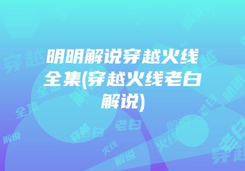 明明解说穿越火线全集(穿越火线老白解说)