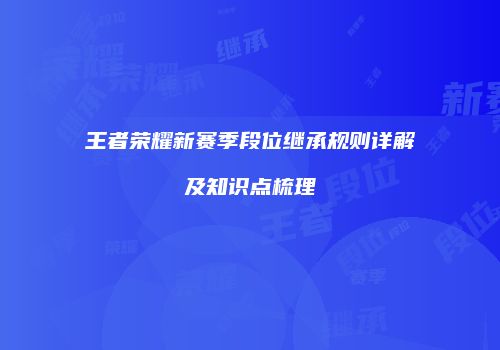王者荣耀新赛季段位继承规则详解及知识点梳理