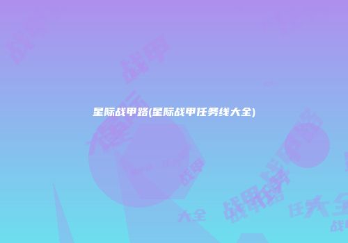 星际战甲路(星际战甲任务线大全)