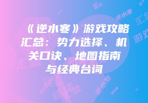 《逆水寒》游戏攻略汇总：势力选择、机关口诀、地图指南与经典台词