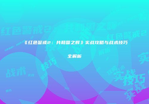 《红色警戒2：共和国之辉》实战攻略与战术技巧全解析