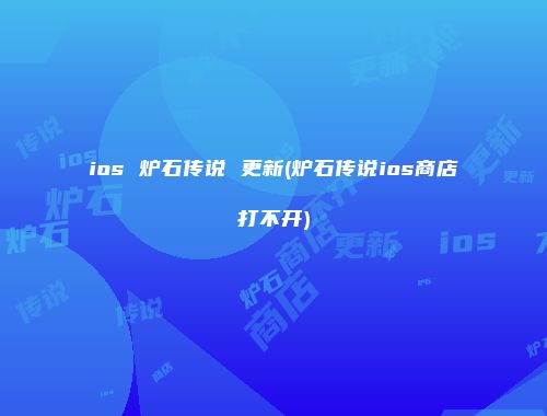 ios 炉石传说 更新(炉石传说ios商店打不开)