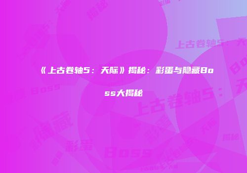 《上古卷轴5：天际》揭秘：彩蛋与隐藏Boss大揭秘