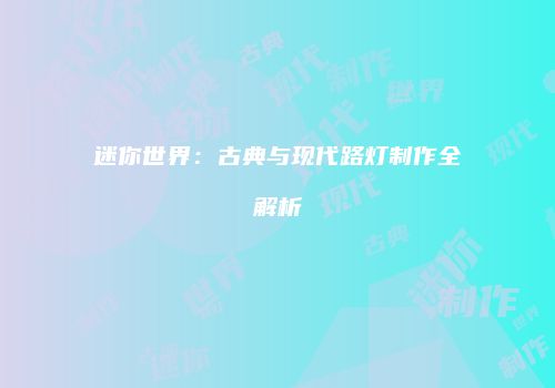 迷你世界：古典与现代路灯制作全解析