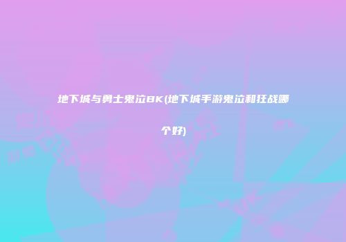 地下城与勇士鬼泣BK(地下城手游鬼泣和狂战哪个好)