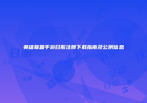 英雄联盟手游日服注册下载指南及公测信息