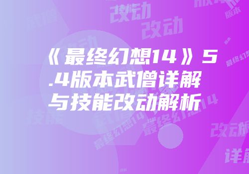 《最终幻想14》5.4版本武僧详解与技能改动解析