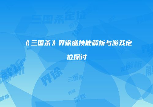 《三国杀》界徐盛技能解析与游戏定位探讨
