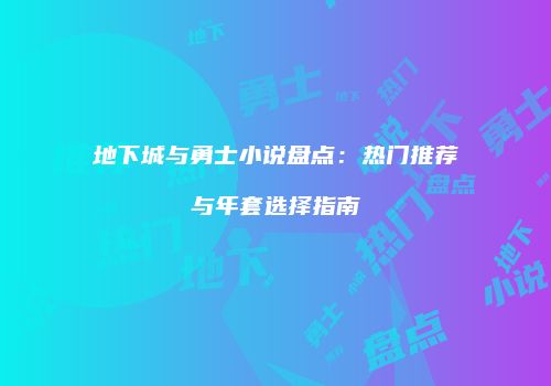 地下城与勇士小说盘点：热门推荐与年套选择指南
