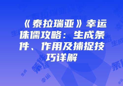 《泰拉瑞亚》幸运侏儒攻略：生成条件、作用及捕捉技巧详解