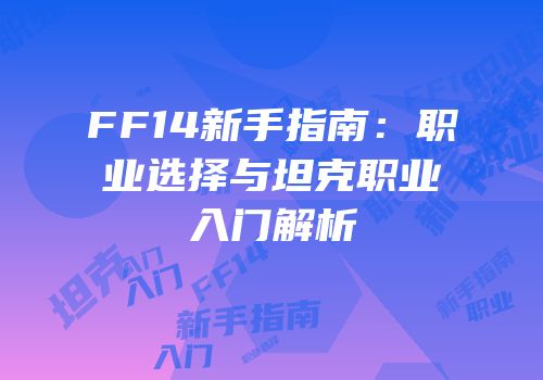 FF14新手指南：职业选择与坦克职业入门解析