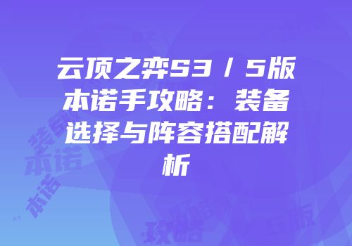 云顶之弈S3／5版本诺手攻略：装备选择与阵容搭配解析