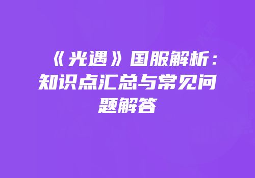 《光遇》国服解析：知识点汇总与常见问题解答