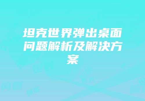 坦克世界弹出桌面问题解析及解决方案