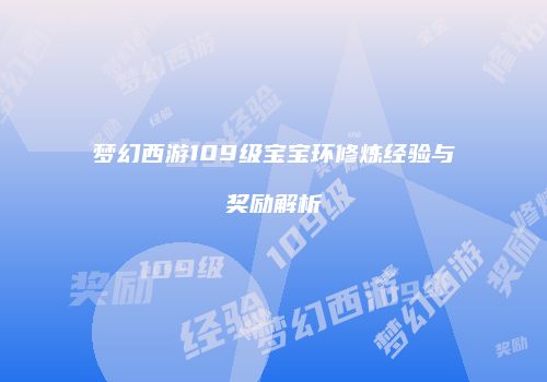 梦幻西游109级宝宝环修炼经验与奖励解析