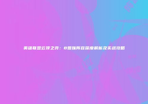 英雄联盟云顶之弈：8姐妹阵容深度解析及实战攻略