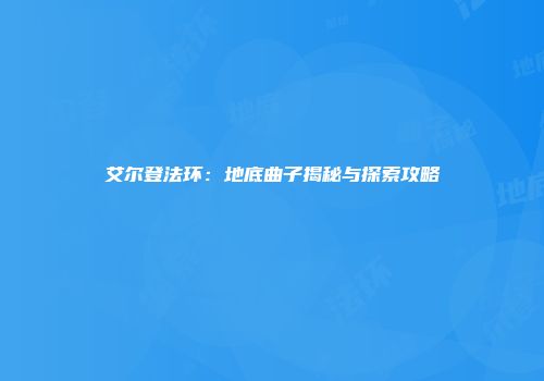 艾尔登法环：地底曲子揭秘与探索攻略