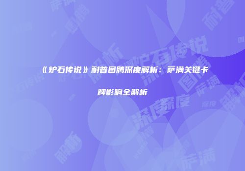 《炉石传说》耐普图腾深度解析：萨满关键卡牌影响全解析