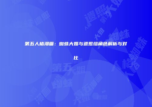 第五人格漫画：蜘蛛大姐与遗照组角色解析与对比