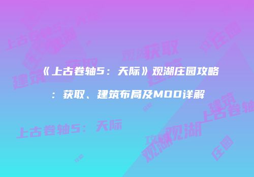 《上古卷轴5：天际》观湖庄园攻略：获取、建筑布局及MOD详解
