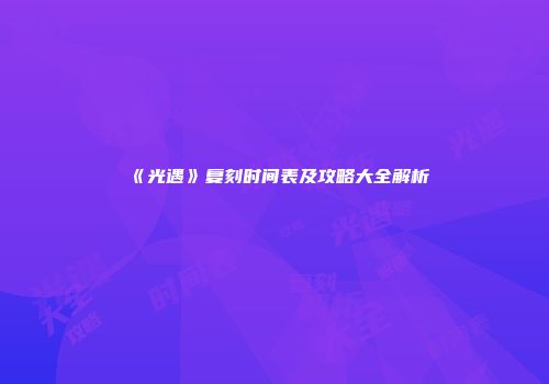 《光遇》复刻时间表及攻略大全解析