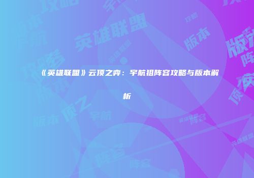 《英雄联盟》云顶之弈：宇航狙阵容攻略与版本解析