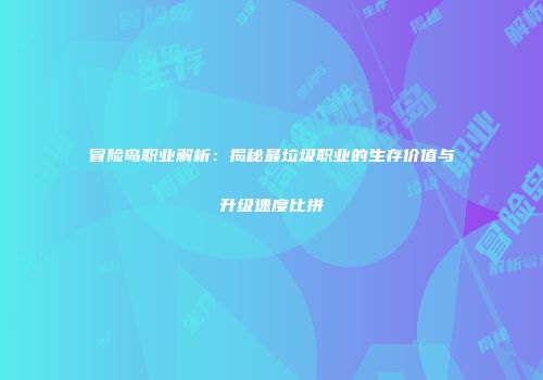 冒险岛职业解析：揭秘最垃圾职业的生存价值与升级速度比拼