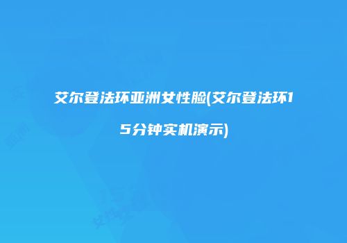 艾尔登法环亚洲女性脸(艾尔登法环15分钟实机演示)