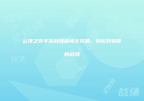 云顶之弈手游战绩查询全攻略：轻松找到你的战绩