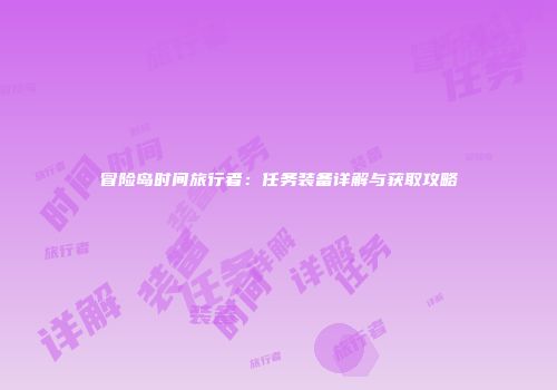 冒险岛时间旅行者：任务装备详解与获取攻略