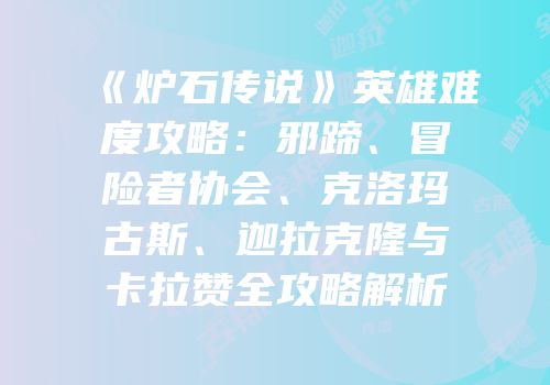 《炉石传说》英雄难度攻略：邪蹄、冒险者协会、克洛玛古斯、迦拉克隆与卡拉赞全攻略解析